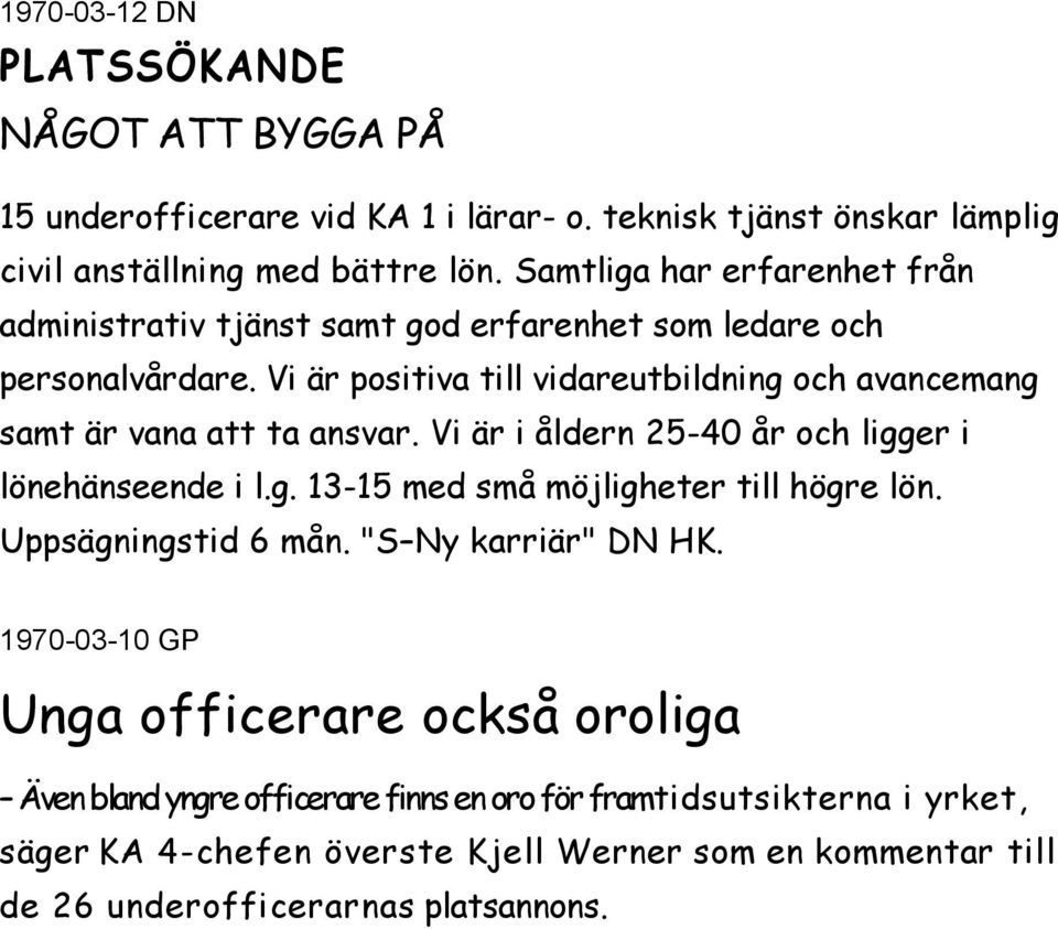 Vi är positiva till vidareutbildning och avancemang samt är vana att ta ansvar. Vi är i åldern 25-40 år och ligger i lönehänseende i l.g. 13-15 med små möjligheter till högre lön.