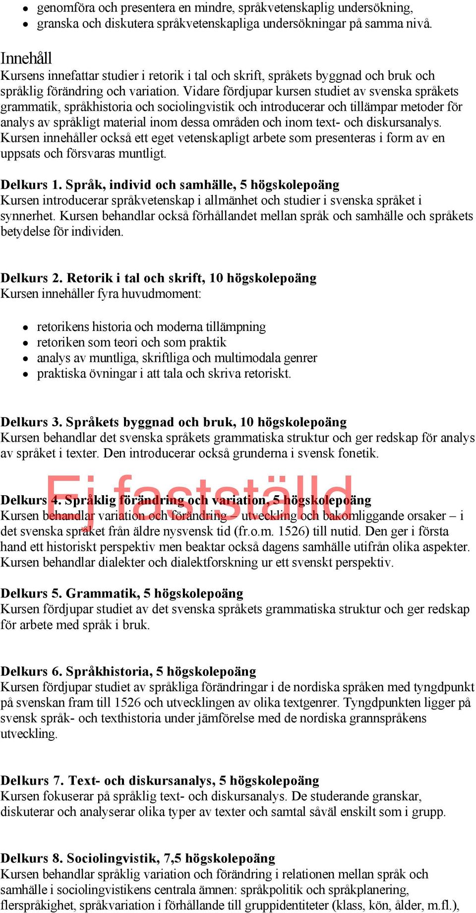 Vidare fördjupar kursen studiet av svenska språkets grammatik, språkhistoria och sociolingvistik och introducerar och tillämpar metoder för analys av språkligt material inom dessa områden och inom