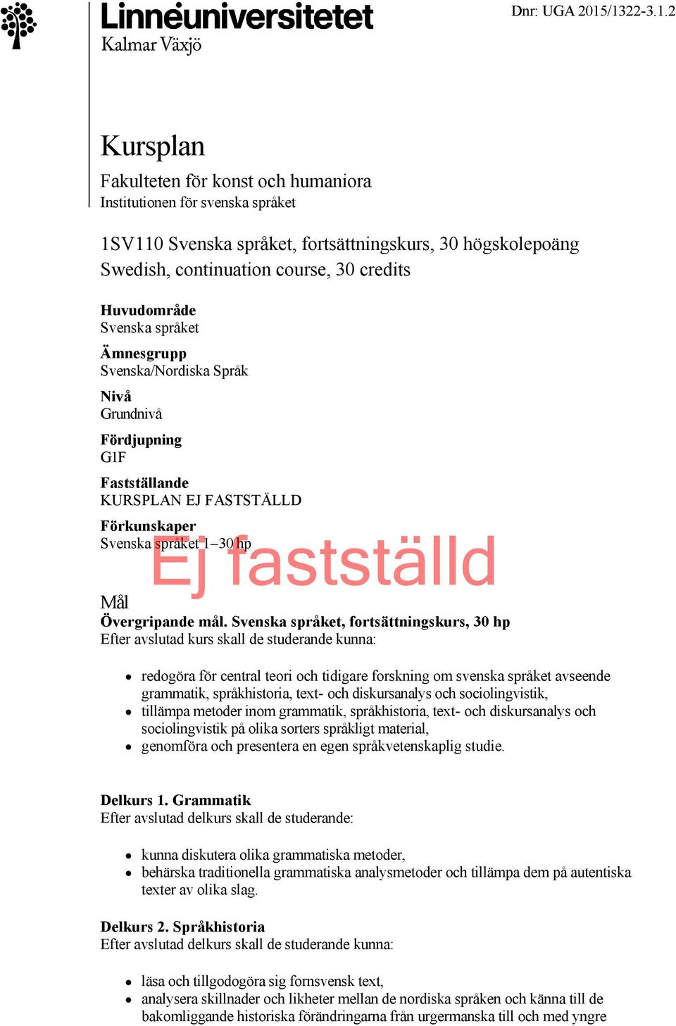 Huvudområde Svenska språket Ämnesgrupp Svenska/Nordiska Språk Nivå Grundnivå Fördjupning G1F Fastställande KURSPLAN EJ FASTSTÄLLD Förkunskaper Svenska Ej språket 1 30 fastställd hp Mål Övergripande