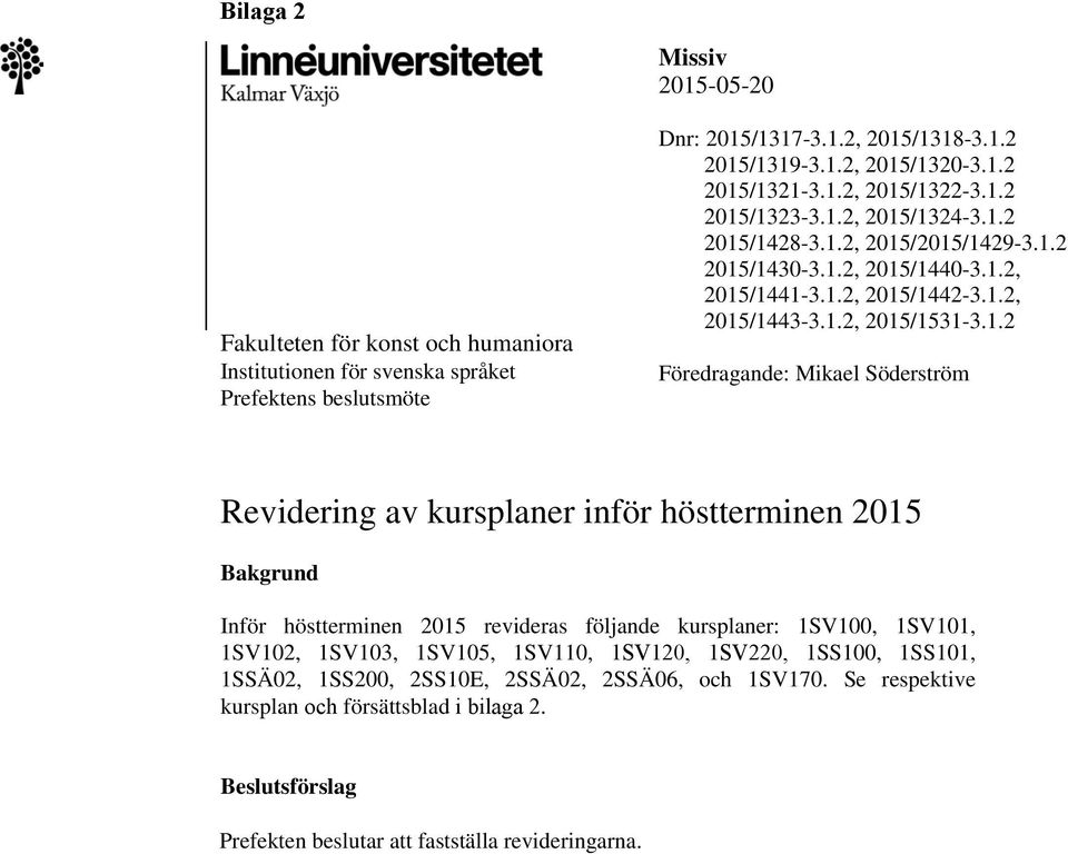 Föredragande: Mikael Söderström Revidering av kursplaner inför höstterminen 2015 Bakgrund Inför höstterminen 2015 revideras följande kursplaner: 1SV100, 1SV101, 1SV102, 1SV103, 1SV105, 1SV110,