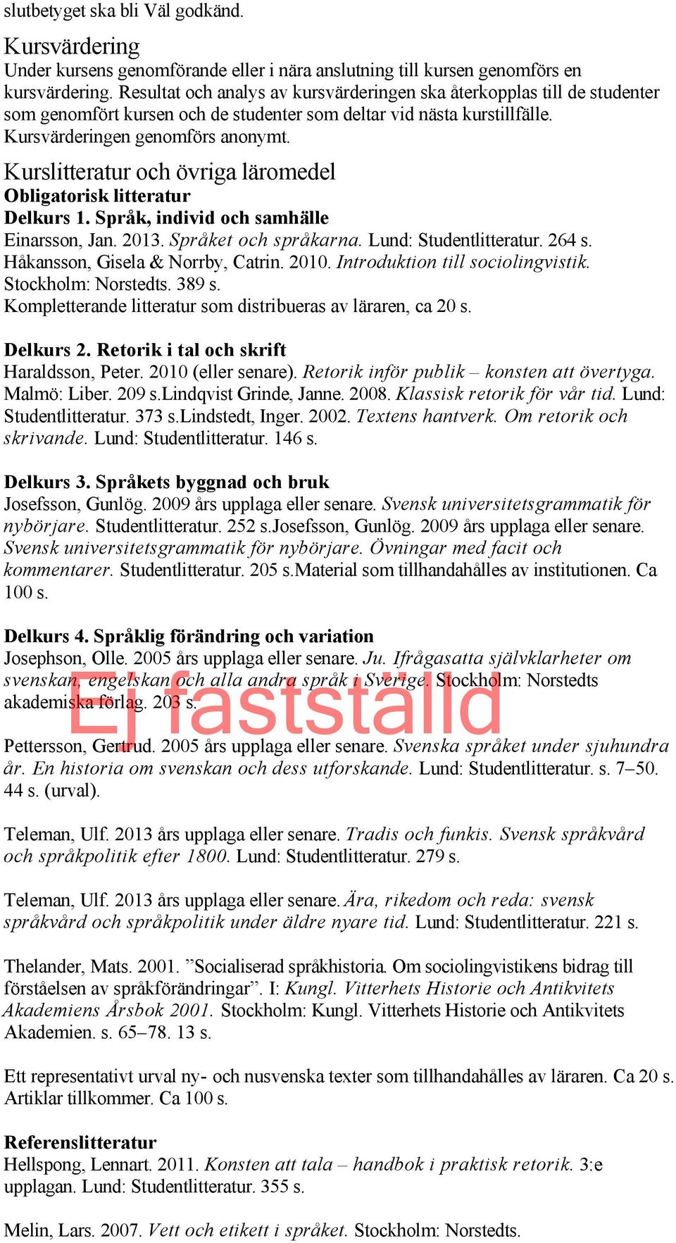 Kursvärdering Under kursens genomförande eller i nära anslutning till kursen genomförs en kursvärdering.