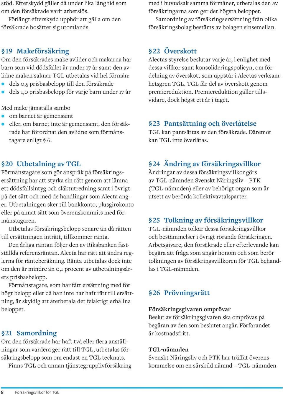 19 Makeförsäkring Om den försäkrades make avlider och makarna har barn som vid dödsfallet är under 17 år samt den avlidne maken saknar TGL utbetalas vid hel förmån: dels 0,5 prisbasbelopp till den