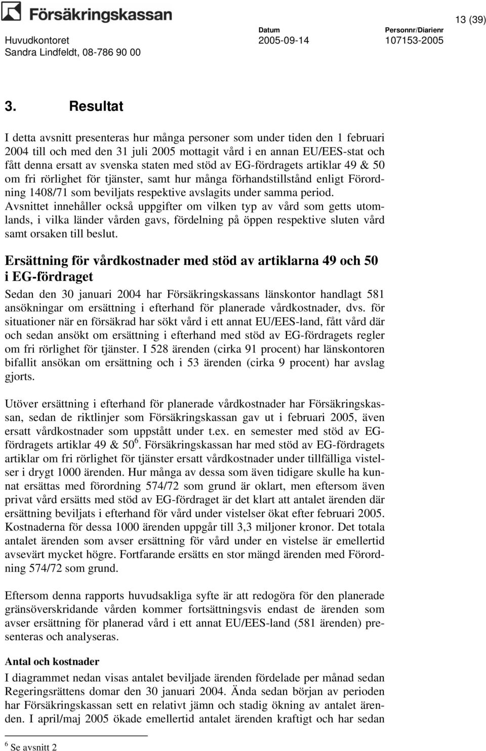 med stöd av EG-fördragets artiklar 49 & 50 om fri rörlighet för tjänster, samt hur många förhandstillstånd enligt Förordning 1408/71 som beviljats respektive avslagits under samma period.