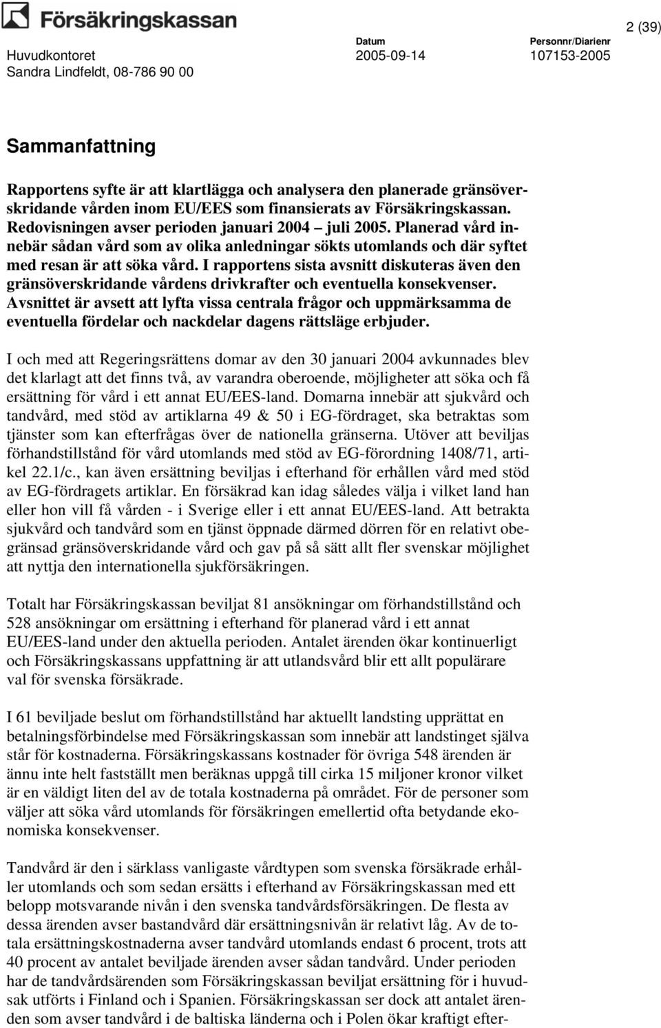 I rapportens sista avsnitt diskuteras även den gränsöverskridande vårdens drivkrafter och eventuella konsekvenser.