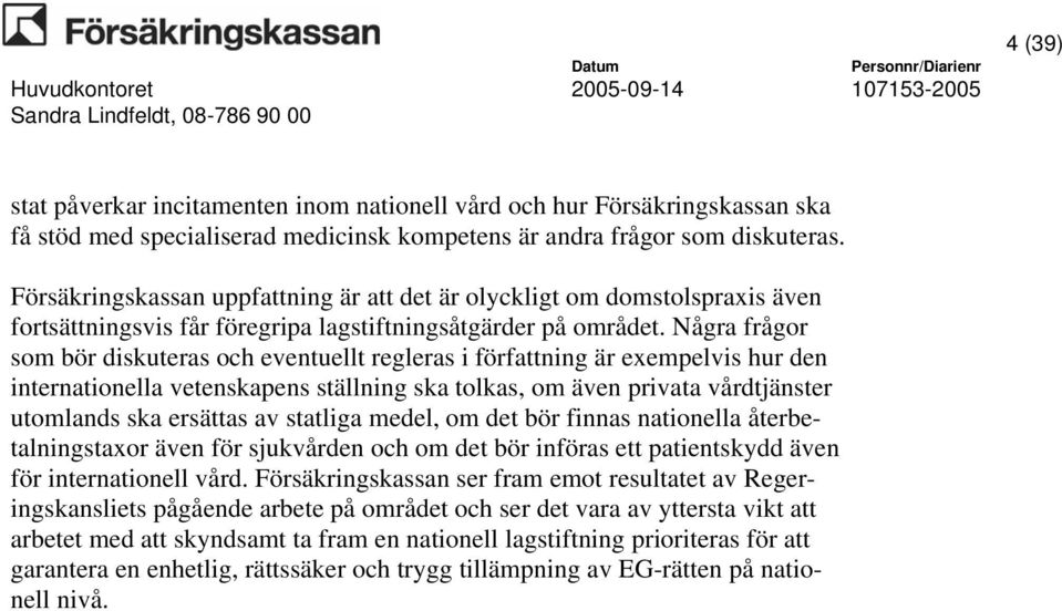 Några frågor som bör diskuteras och eventuellt regleras i författning är exempelvis hur den internationella vetenskapens ställning ska tolkas, om även privata vårdtjänster utomlands ska ersättas av