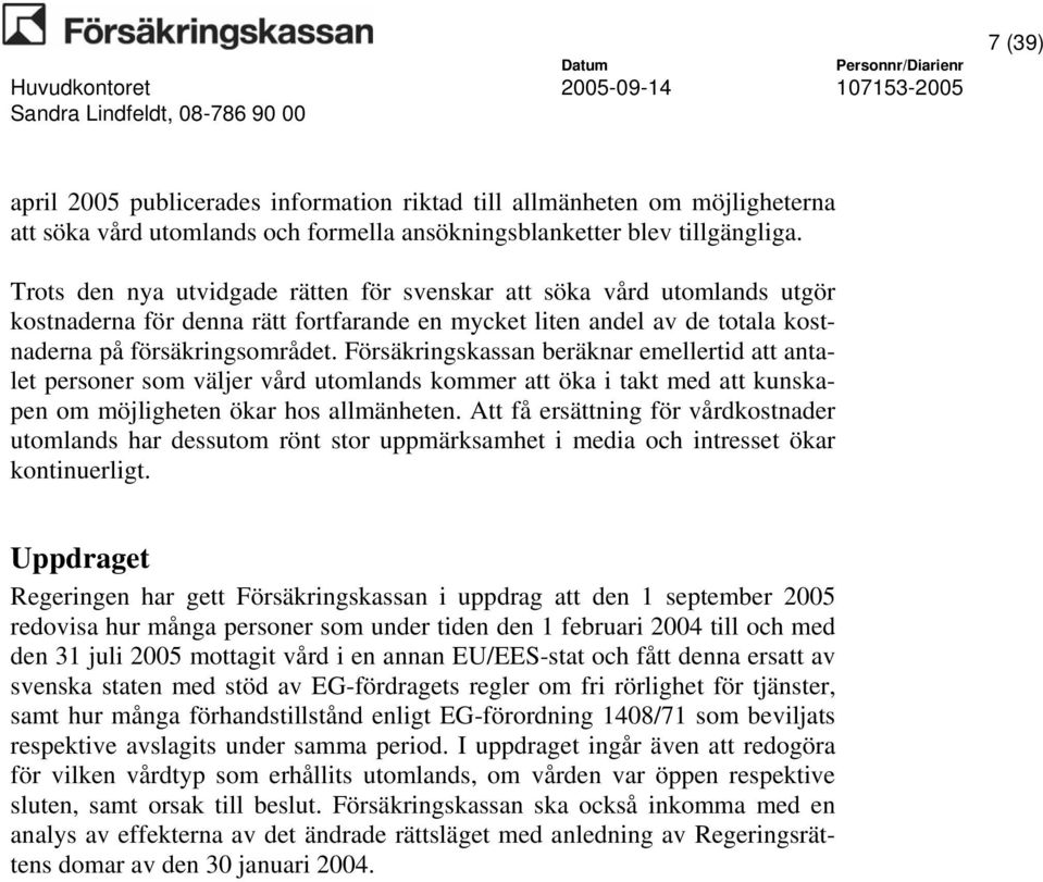 Försäkringskassan beräknar emellertid att antalet personer som väljer vård utomlands kommer att öka i takt med att kunskapen om möjligheten ökar hos allmänheten.