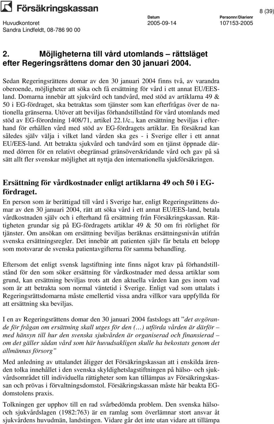 Domarna innebär att sjukvård och tandvård, med stöd av artiklarna 49 & 50 i EG-fördraget, ska betraktas som tjänster som kan efterfrågas över de nationella gränserna.