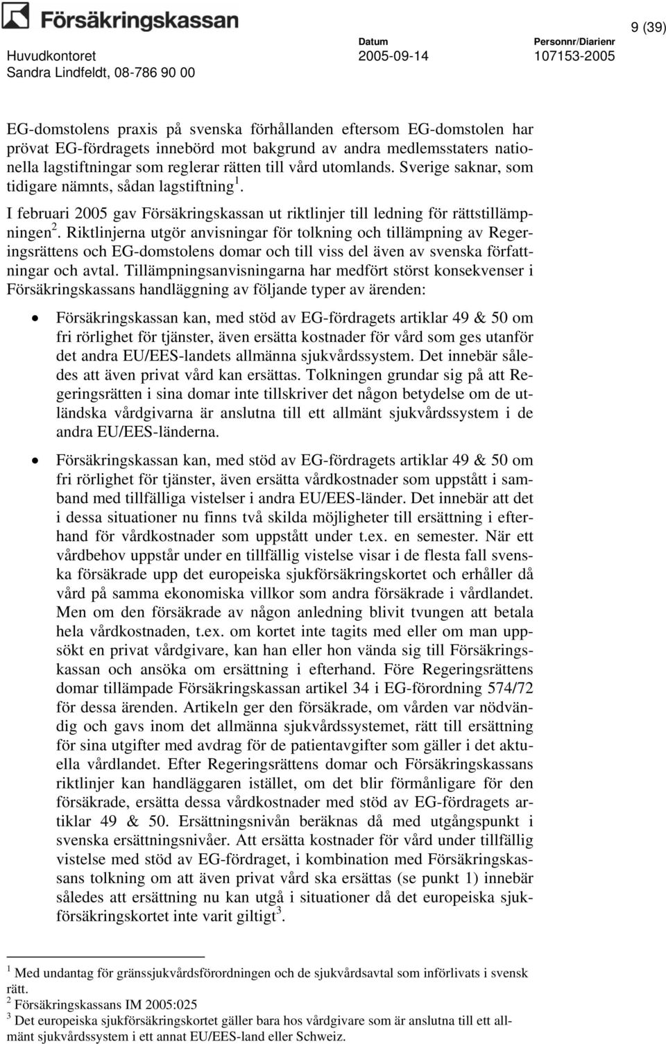 Riktlinjerna utgör anvisningar för tolkning och tillämpning av Regeringsrättens och EG-domstolens domar och till viss del även av svenska författningar och avtal.