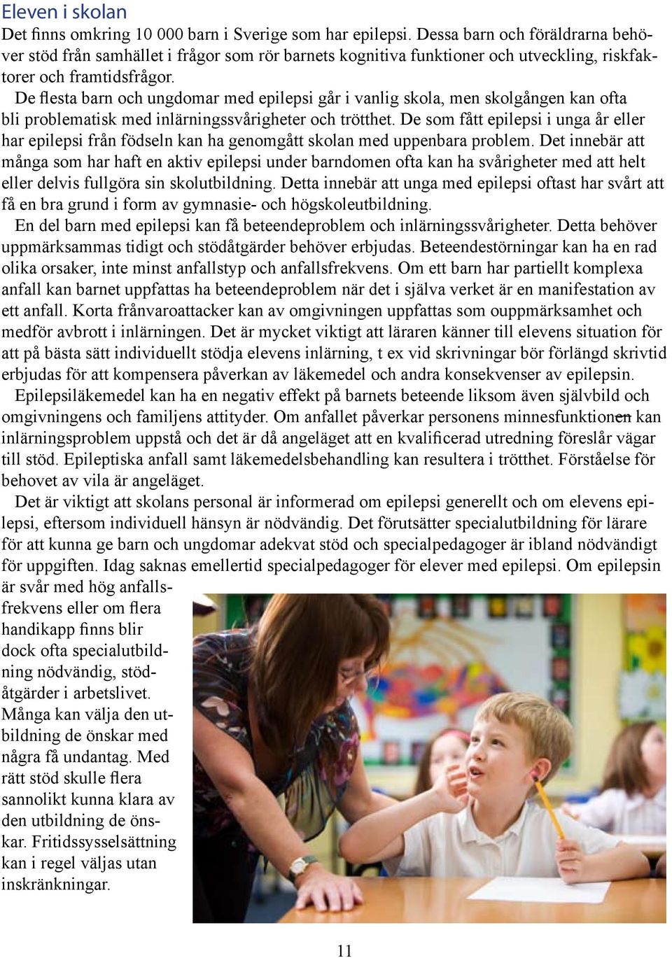 De flesta barn och ungdomar med epilepsi går i vanlig skola, men skolgången kan ofta bli problematisk med inlärningssvårigheter och trötthet.