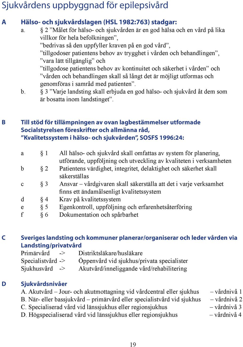 och behandlingen, vara lätt tillgänglig och tillgodose patientens behov av kontinuitet och säkerhet i vården och vården och behandlingen skall så långt det är möjligt utformas och genomföras i samråd