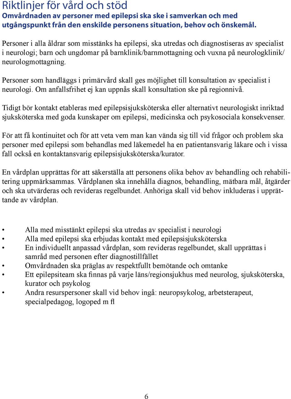 neurologmottagning. Personer som handläggs i primärvård skall ges möjlighet till konsultation av specialist i neurologi. Om anfallsfrihet ej kan uppnås skall konsultation ske på regionnivå.