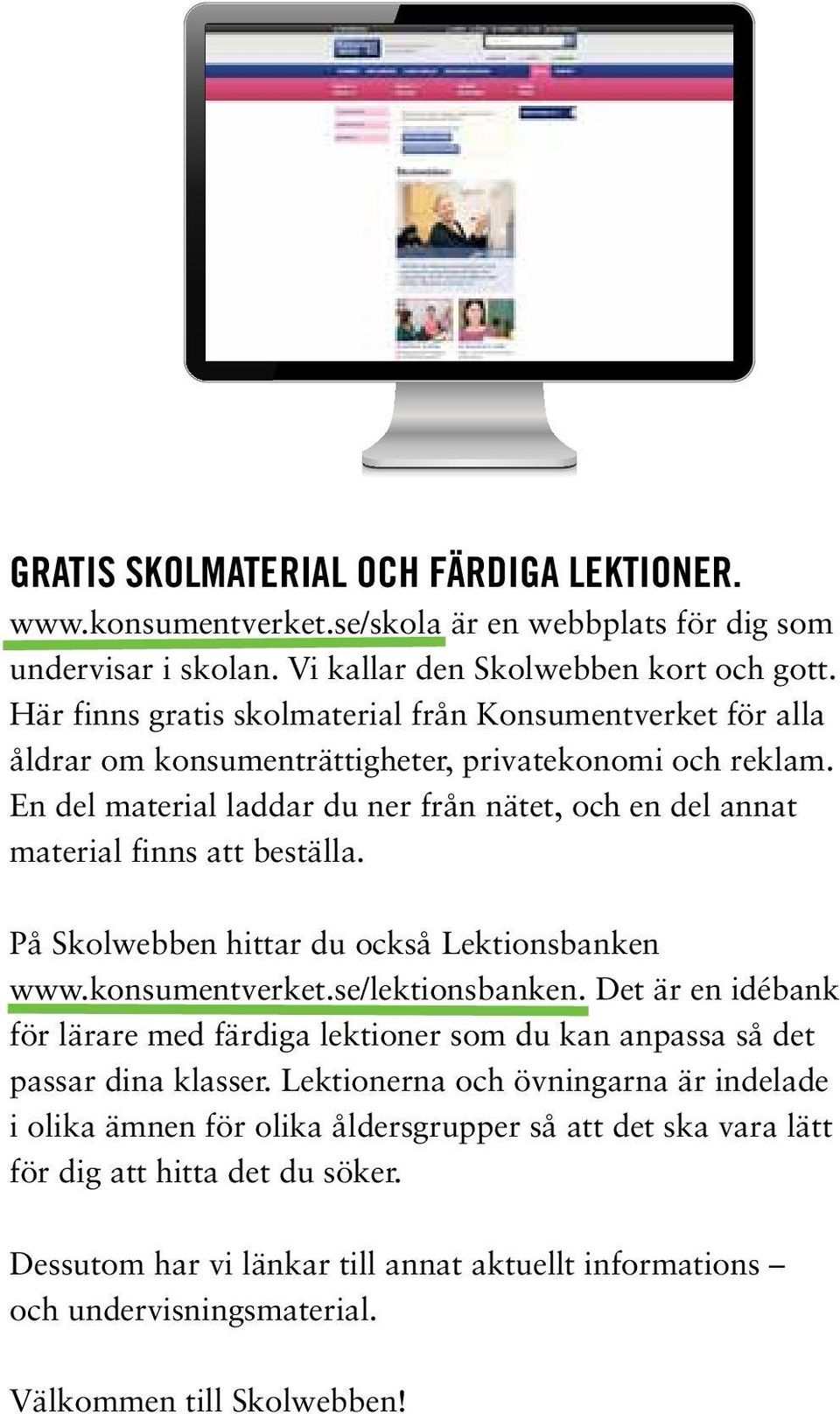 En del material laddar du ner från nätet, och en del annat material finns att beställa. På Skolwebben hittar du också Lektionsbanken www.konsumentverket.se/lektionsbanken.