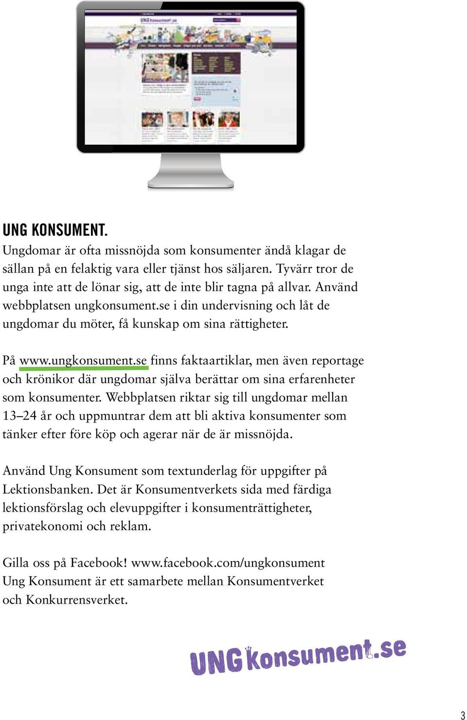 ungkonsument.se finns faktaartiklar, men även reportage och krönikor där ungdomar själva berättar om sina erfarenheter som konsumenter.