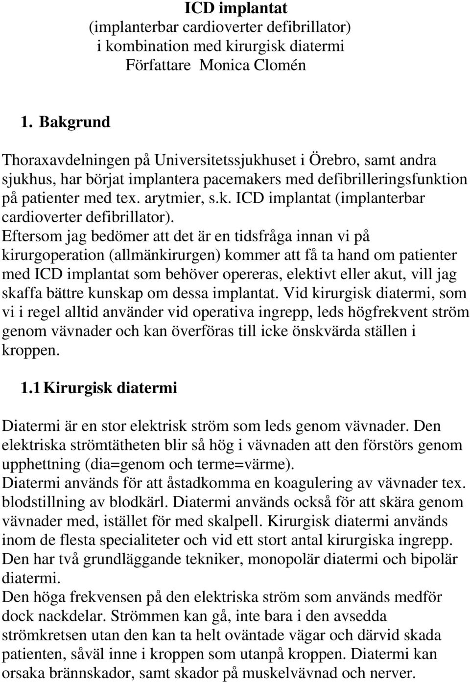 Eftersom jag bedömer att det är en tidsfråga innan vi på kirurgoperation (allmänkirurgen) kommer att få ta hand om patienter med ICD implantat som behöver opereras, elektivt eller akut, vill jag