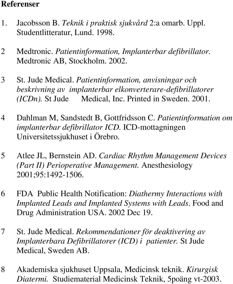 4 Dahlman M, Sandstedt B, Gottfridsson C. Patientinformation om implanterbar defibrillator ICD. ICD-mottagningen Universitetssjukhuset i Örebro. 5 Atlee JL, Bernstein AD.