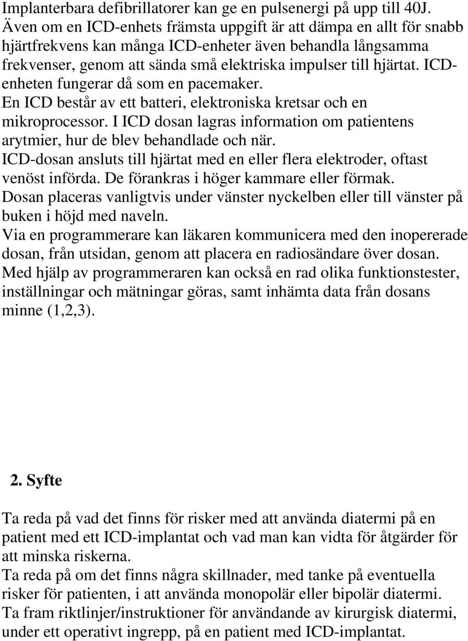 ICDenheten fungerar då som en pacemaker. En ICD består av ett batteri, elektroniska kretsar och en mikroprocessor.