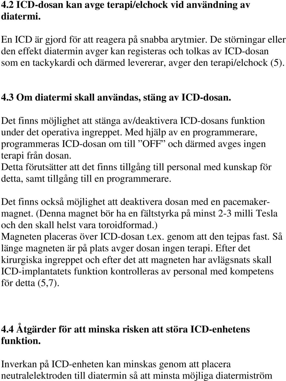 3 Om diatermi skall användas, stäng av ICD-dosan. Det finns möjlighet att stänga av/deaktivera ICD-dosans funktion under det operativa ingreppet.