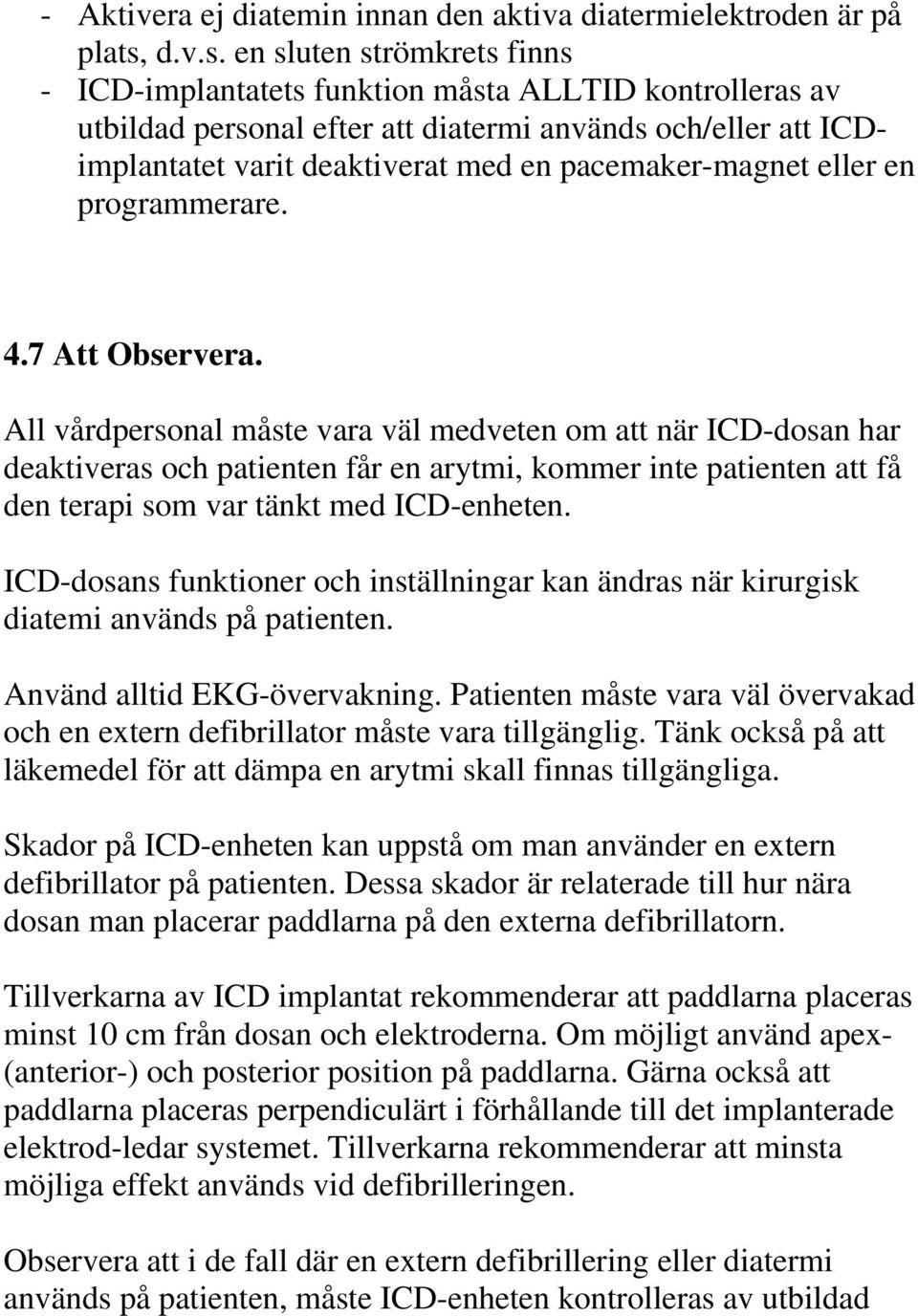 en sluten strömkrets finns - ICD-implantatets funktion måsta ALLTID kontrolleras av utbildad personal efter att diatermi används och/eller att ICDimplantatet varit deaktiverat med en pacemaker-magnet