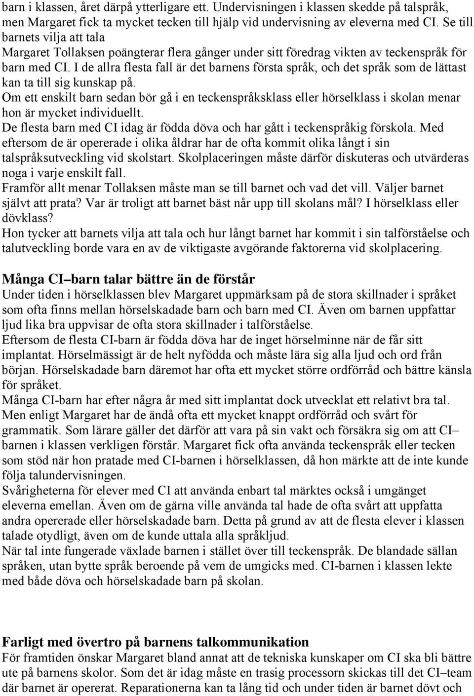 I de allra flesta fall är det barnens första språk, och det språk som de lättast kan ta till sig kunskap på.