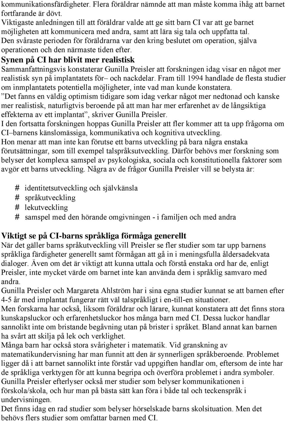 Den svåraste perioden för föräldrarna var den kring beslutet om operation, själva operationen och den närmaste tiden efter.