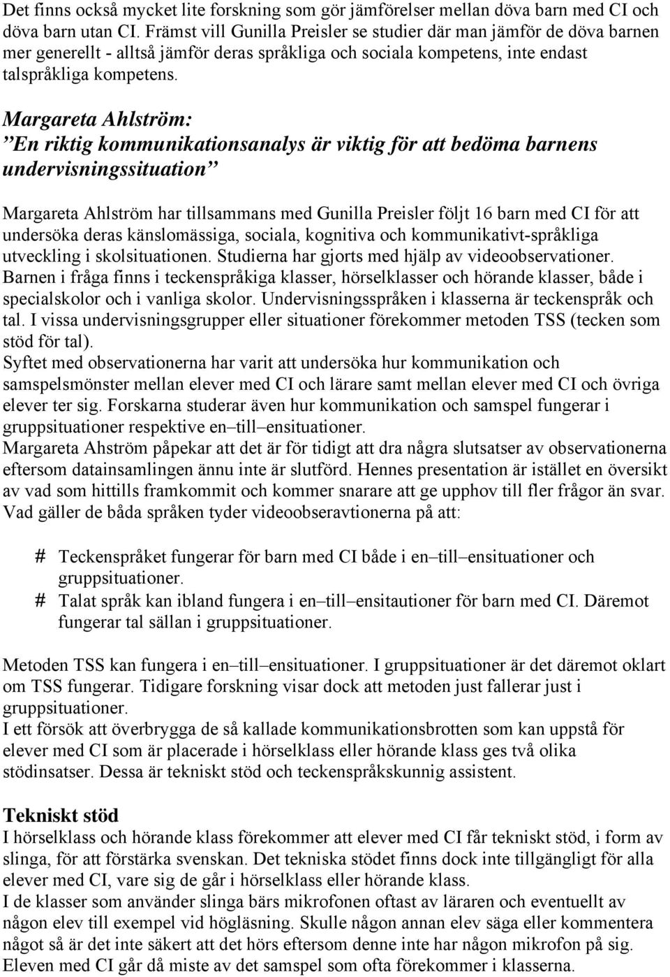Margareta Ahlström: En riktig kommunikationsanalys är viktig för att bedöma barnens undervisningssituation Margareta Ahlström har tillsammans med Gunilla Preisler följt 16 barn med CI för att