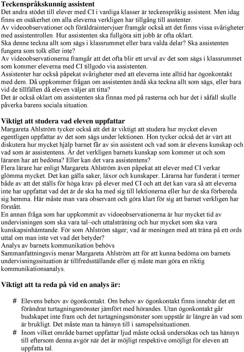 Ska denne teckna allt som sägs i klassrummet eller bara valda delar? Ska assistenten fungera som tolk eller inte?