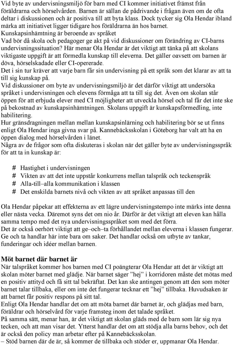 Dock tycker sig Ola Hendar ibland märka att initiativet ligger tidigare hos föräldrarna än hos barnet.