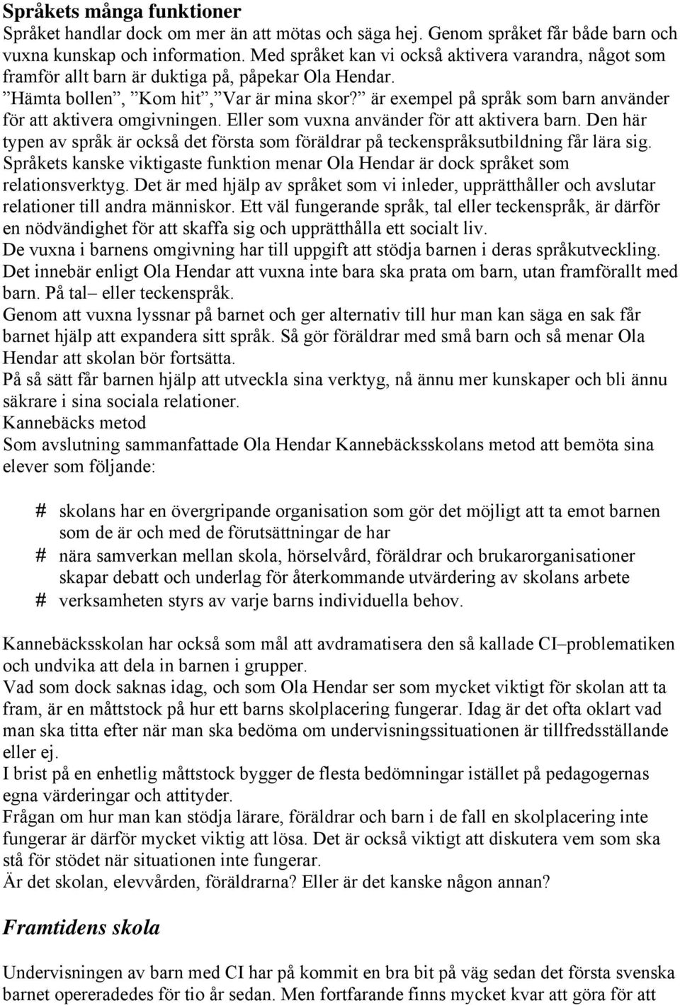 är exempel på språk som barn använder för att aktivera omgivningen. Eller som vuxna använder för att aktivera barn.