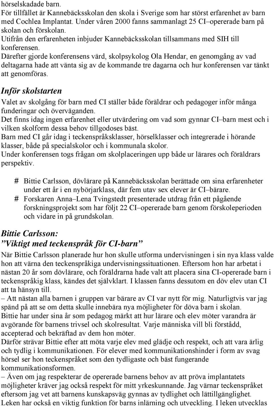 Därefter gjorde konferensens värd, skolpsykolog Ola Hendar, en genomgång av vad deltagarna hade att vänta sig av de kommande tre dagarna och hur konferensen var tänkt att genomföras.