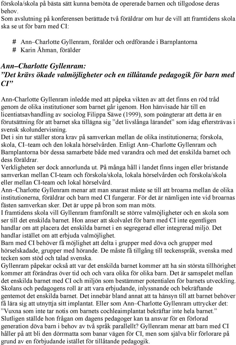 förälder Ann Charlotte Gyllenram: Det krävs ökade valmöjligheter och en tillåtande pedagogik för barn med CI Ann-Charlotte Gyllenram inledde med att påpeka vikten av att det finns en röd tråd genom
