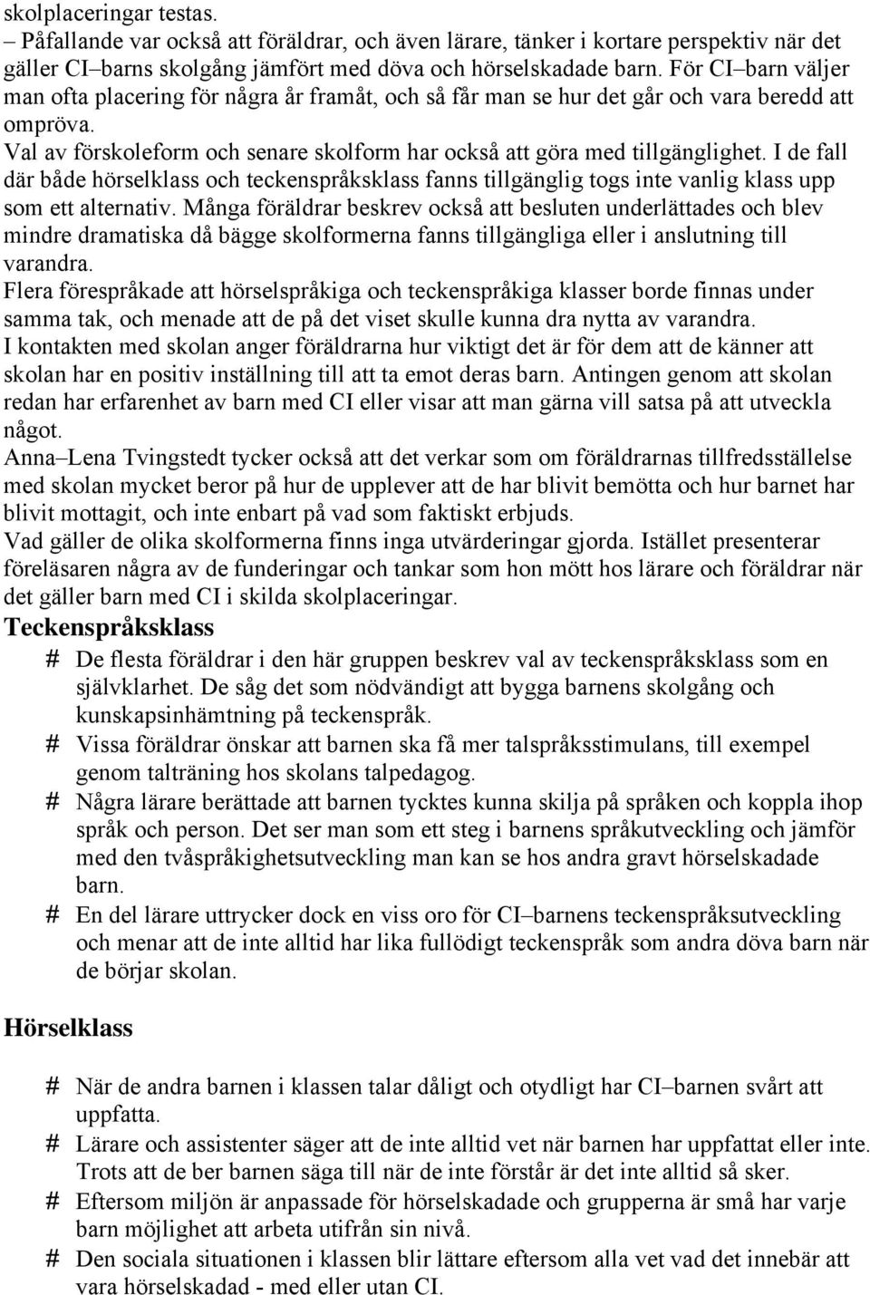 I de fall där både hörselklass och teckenspråksklass fanns tillgänglig togs inte vanlig klass upp som ett alternativ.