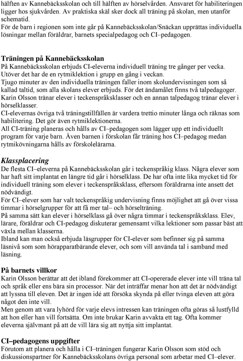 Träningen på Kannebäcksskolan På Kannebäcksskolan erbjuds CI-eleverna individuell träning tre gånger per vecka. Utöver det har de en rytmiklektion i grupp en gång i veckan.
