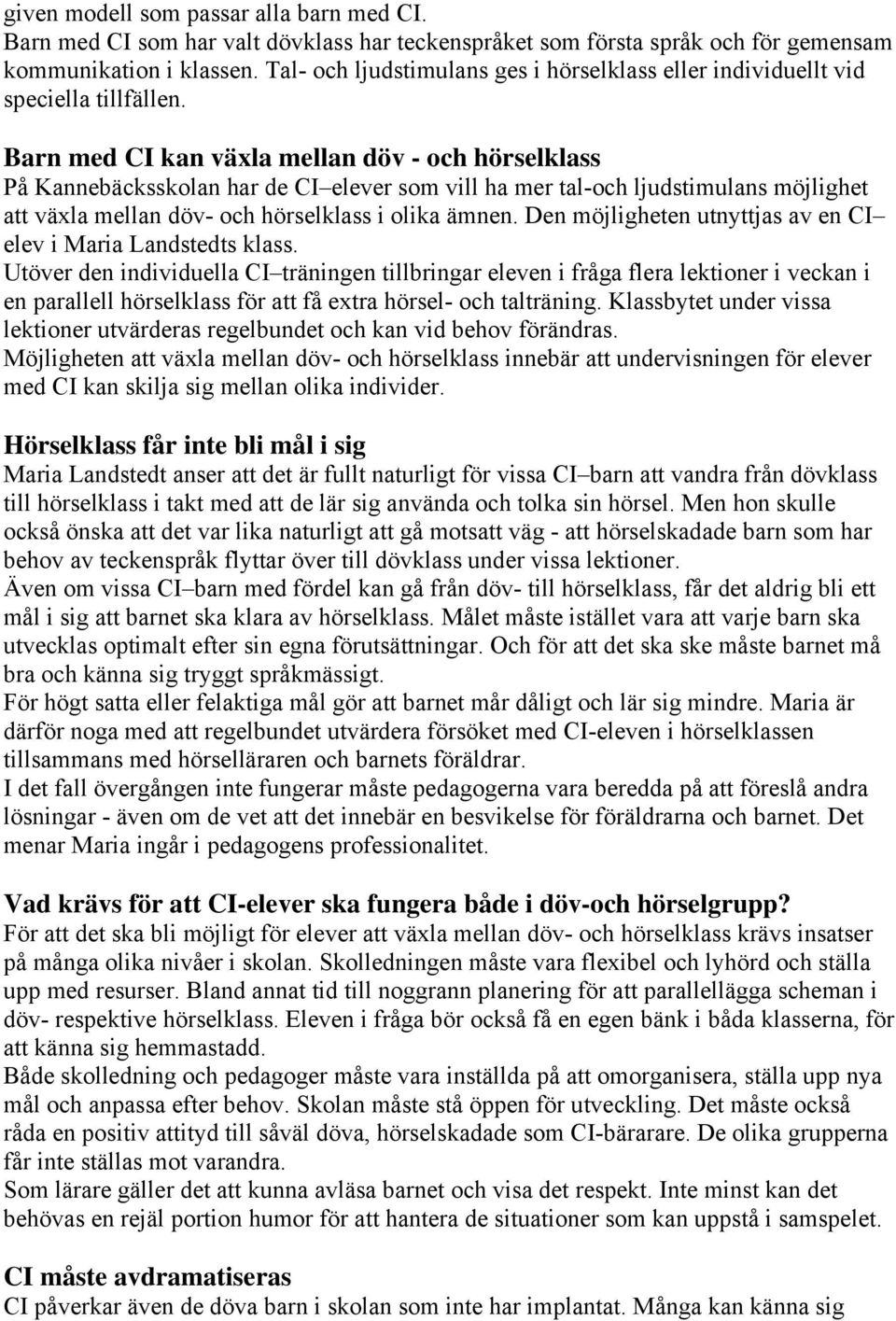 Barn med CI kan växla mellan döv - och hörselklass På Kannebäcksskolan har de CI elever som vill ha mer tal-och ljudstimulans möjlighet att växla mellan döv- och hörselklass i olika ämnen.
