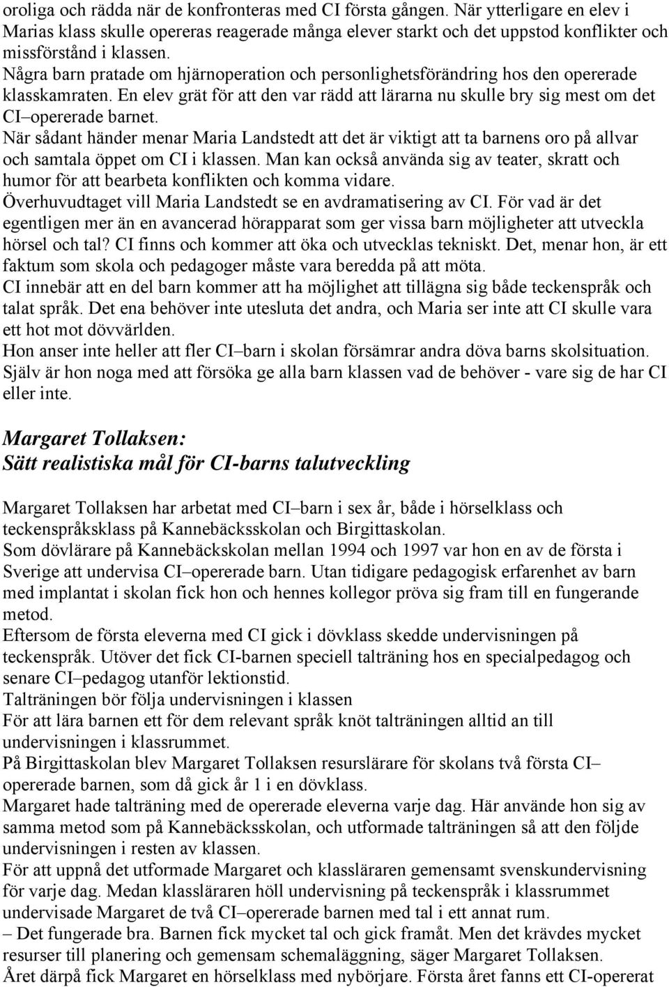 När sådant händer menar Maria Landstedt att det är viktigt att ta barnens oro på allvar och samtala öppet om CI i klassen.