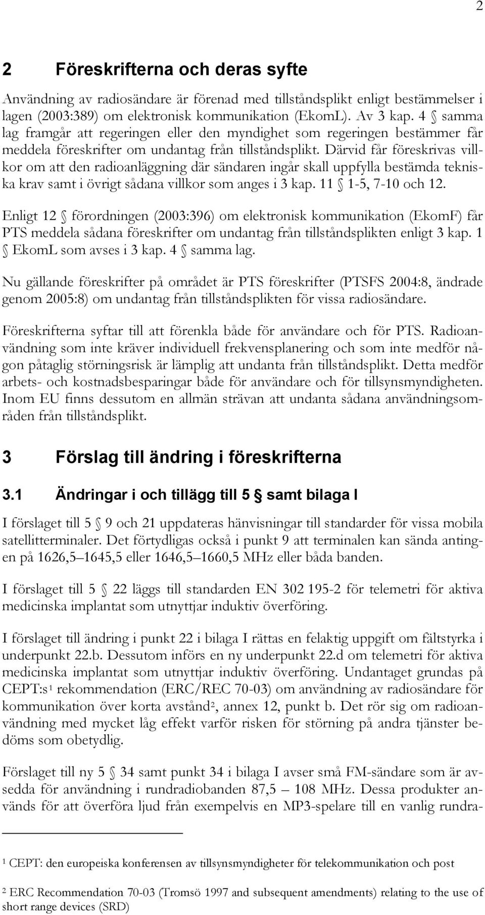 Därvid får föreskrivas villkor om att den radioanläggning där sändaren ingår skall uppfylla bestämda tekniska krav samt i övrigt sådana villkor som anges i 3 kap. 11 1-5, 7-10 och 12.