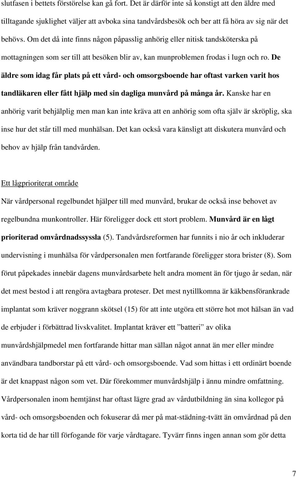 De äldre som idag får plats på ett vård- och omsorgsboende har oftast varken varit hos tandläkaren eller fått hjälp med sin dagliga munvård på många år.