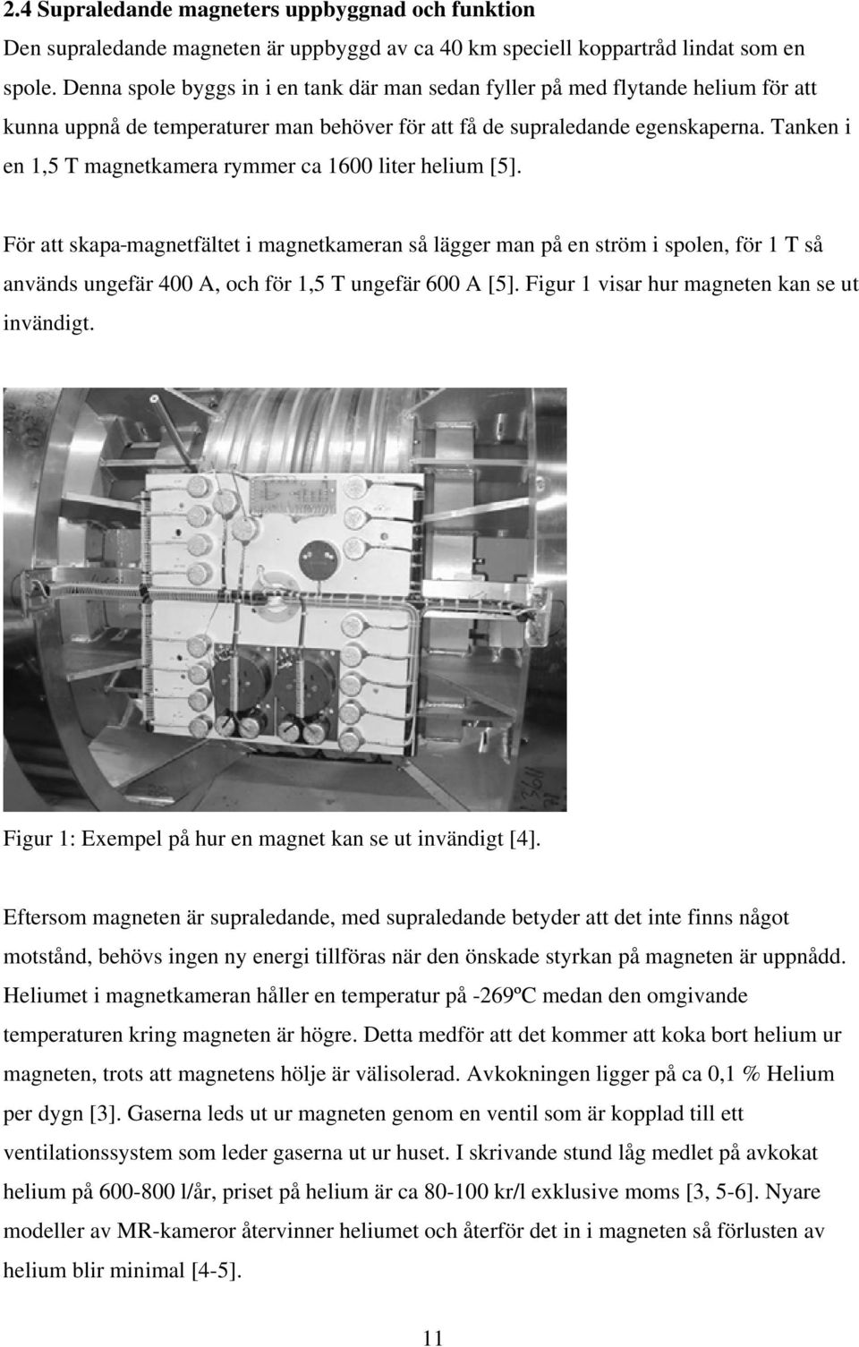Tanken i en 1,5 T magnetkamera rymmer ca 1600 liter helium [5].