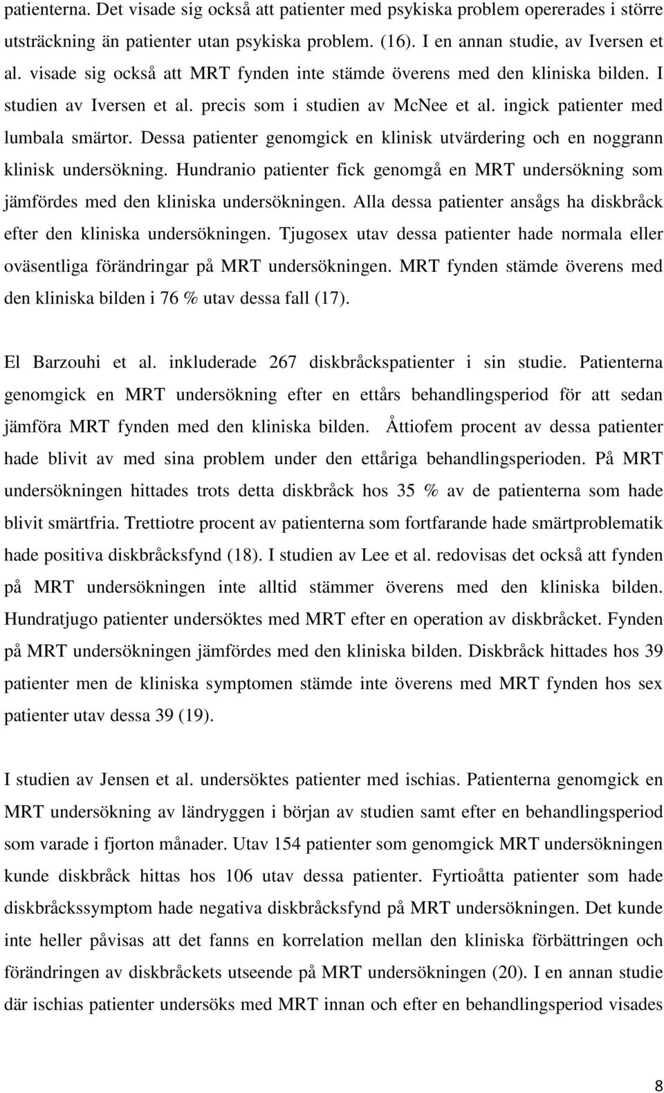 Dessa patienter genomgick en klinisk utvärdering och en noggrann klinisk undersökning. Hundranio patienter fick genomgå en MRT undersökning som jämfördes med den kliniska undersökningen.