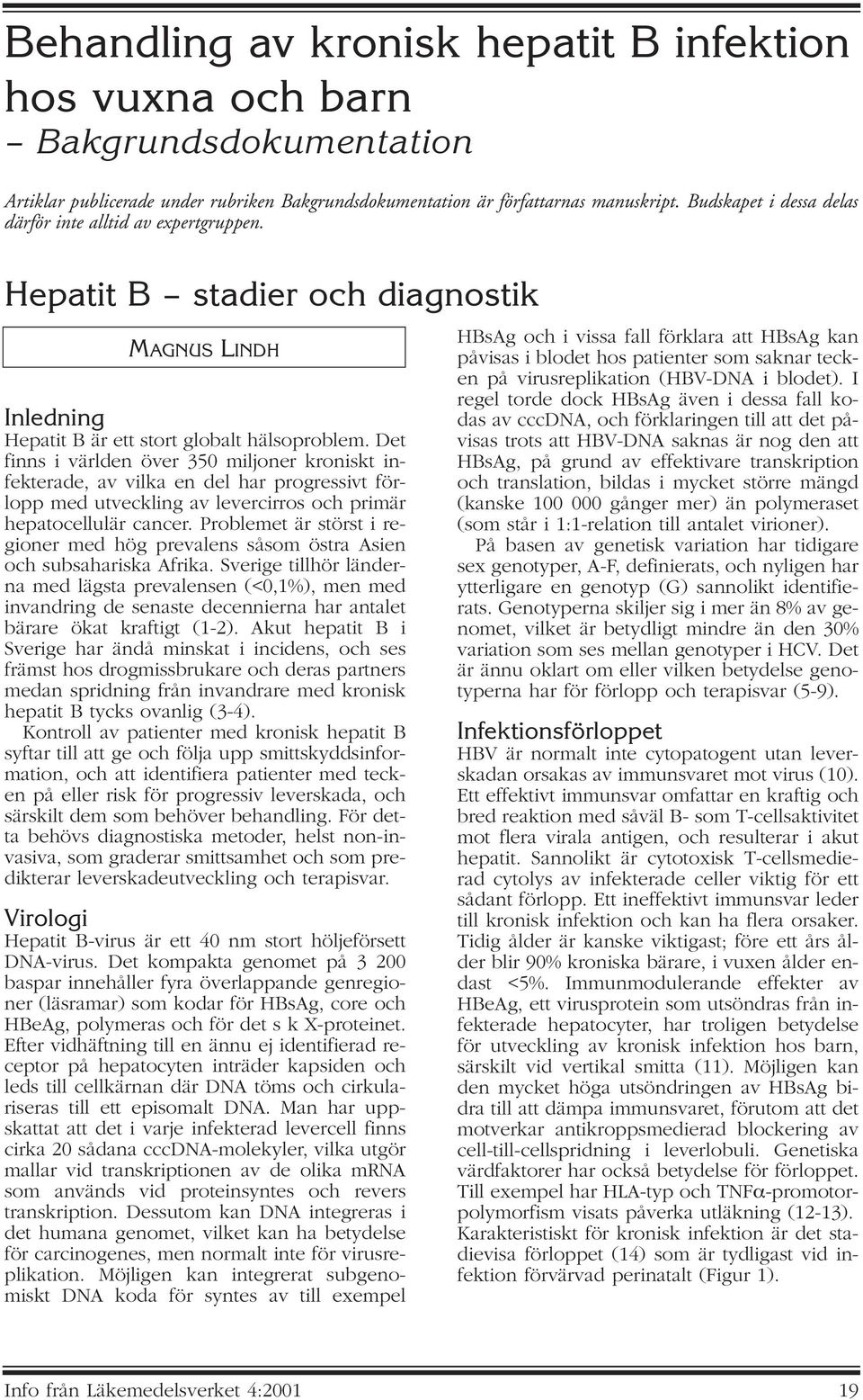 Det finns i världen över 350 miljoner kroniskt infekterade, av vilka en del har progressivt förlopp med utveckling av levercirros och primär hepatocellulär cancer.