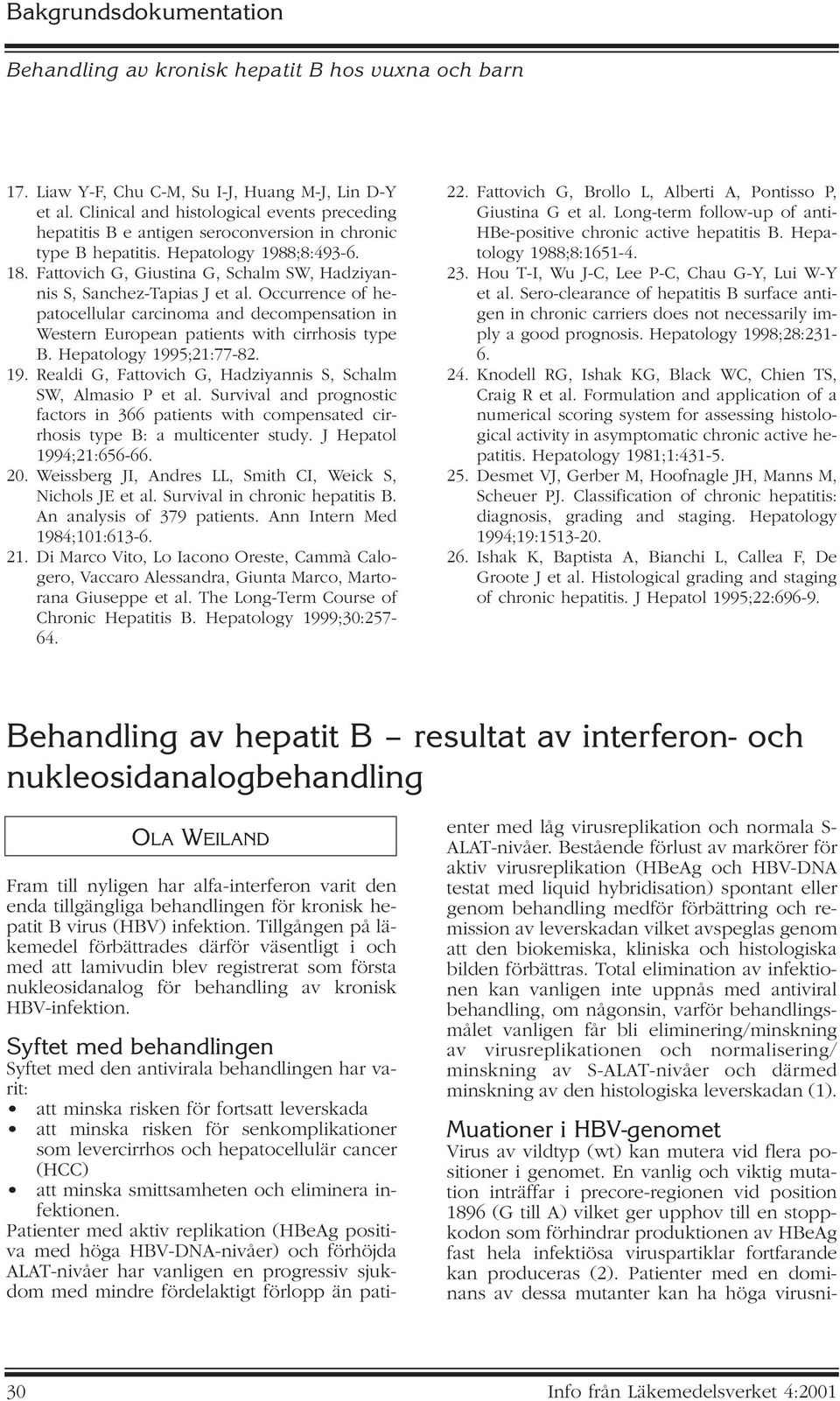 Hepatology 1995;21:77-82. 19. Realdi G, Fattovich G, Hadziyannis S, Schalm SW, Almasio P et al. Survival and prognostic factors in 366 patients with compensated cirrhosis type B: a multicenter study.