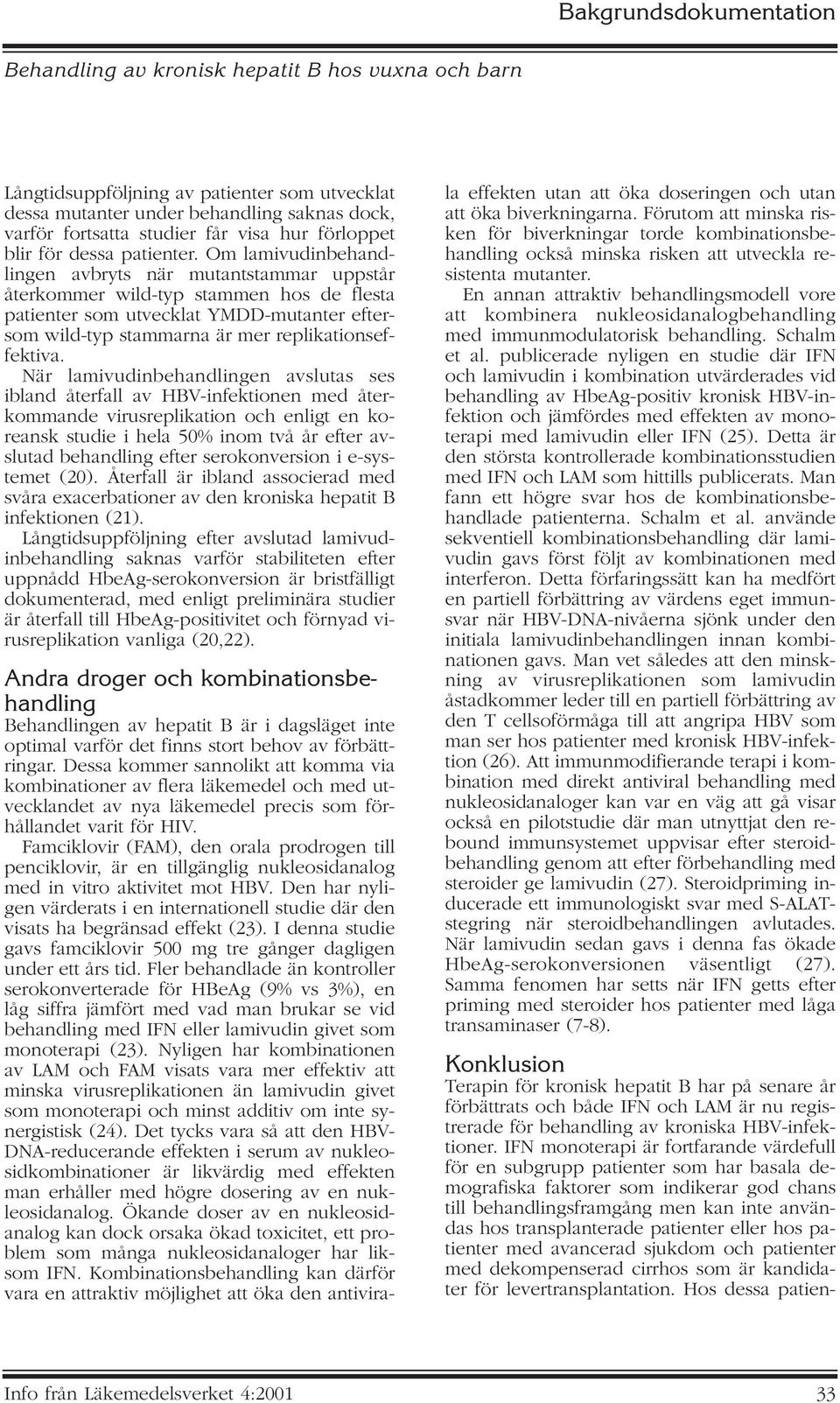 När lamivudinbehandlingen avslutas ses ibland återfall av HBV-infektionen med återkommande virusreplikation och enligt en koreansk studie i hela 50% inom två år efter avslutad behandling efter