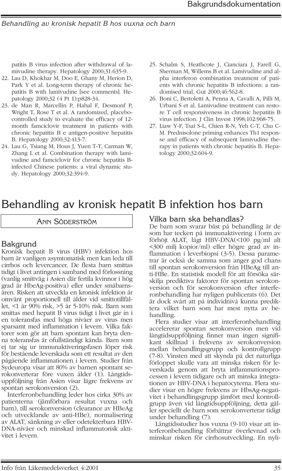 A randomized, placebocontrolled study to evaluate the efficacy of 12- month famciclovir treatment in patients with chronic hepatitis B e antigen-positive hepatitis B. Hepatology 2000;32:413-7. 24.