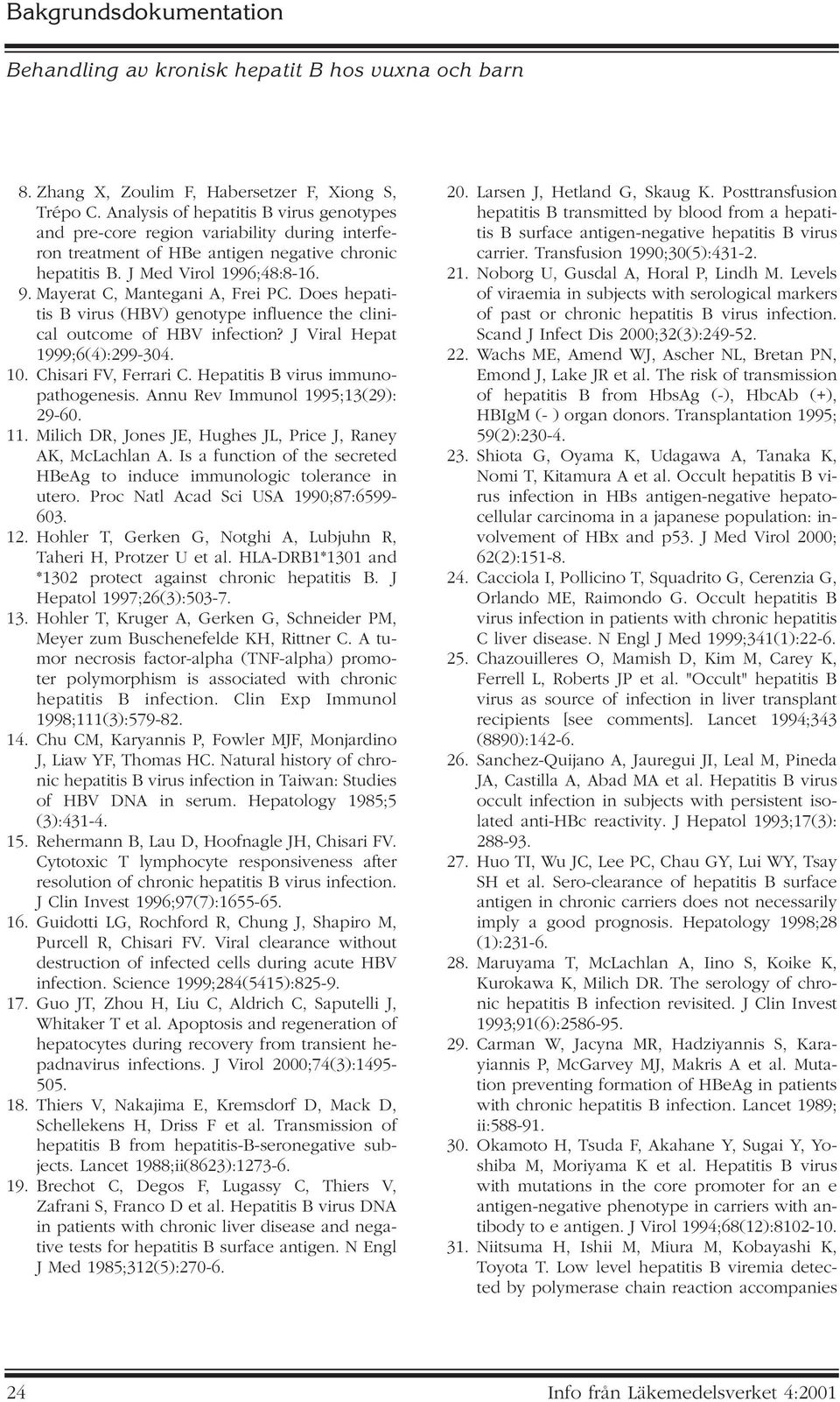 Chisari FV, Ferrari C. Hepatitis B virus immunopathogenesis. Annu Rev Immunol 1995;13(29): 29-60. 11. Milich DR, Jones JE, Hughes JL, Price J, Raney AK, McLachlan A.
