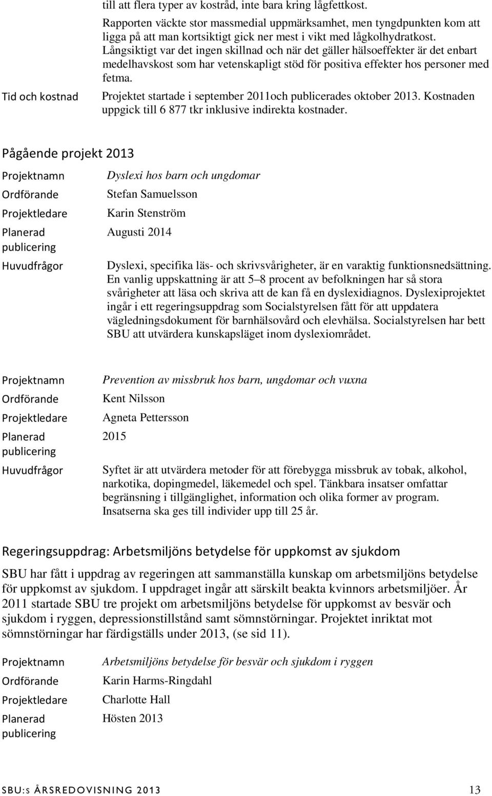 Långsiktigt var det ingen skillnad och när det gäller hälsoeffekter är det enbart medelhavskost som har vetenskapligt stöd för positiva effekter hos personer med fetma.