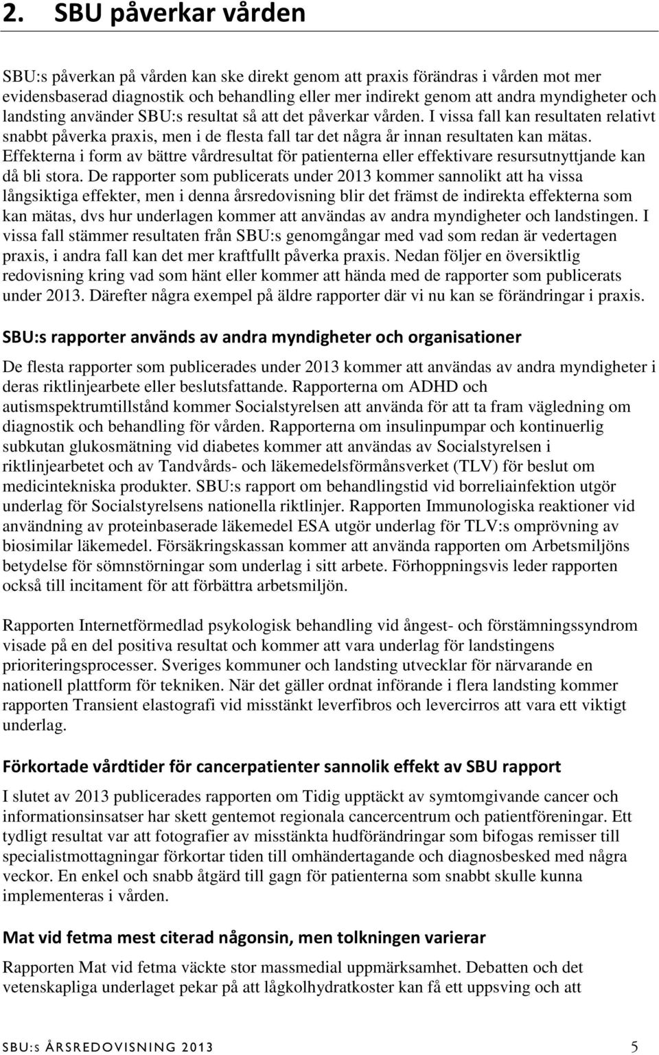 Effekterna i form av bättre vårdresultat för patienterna eller effektivare resursutnyttjande kan då bli stora.