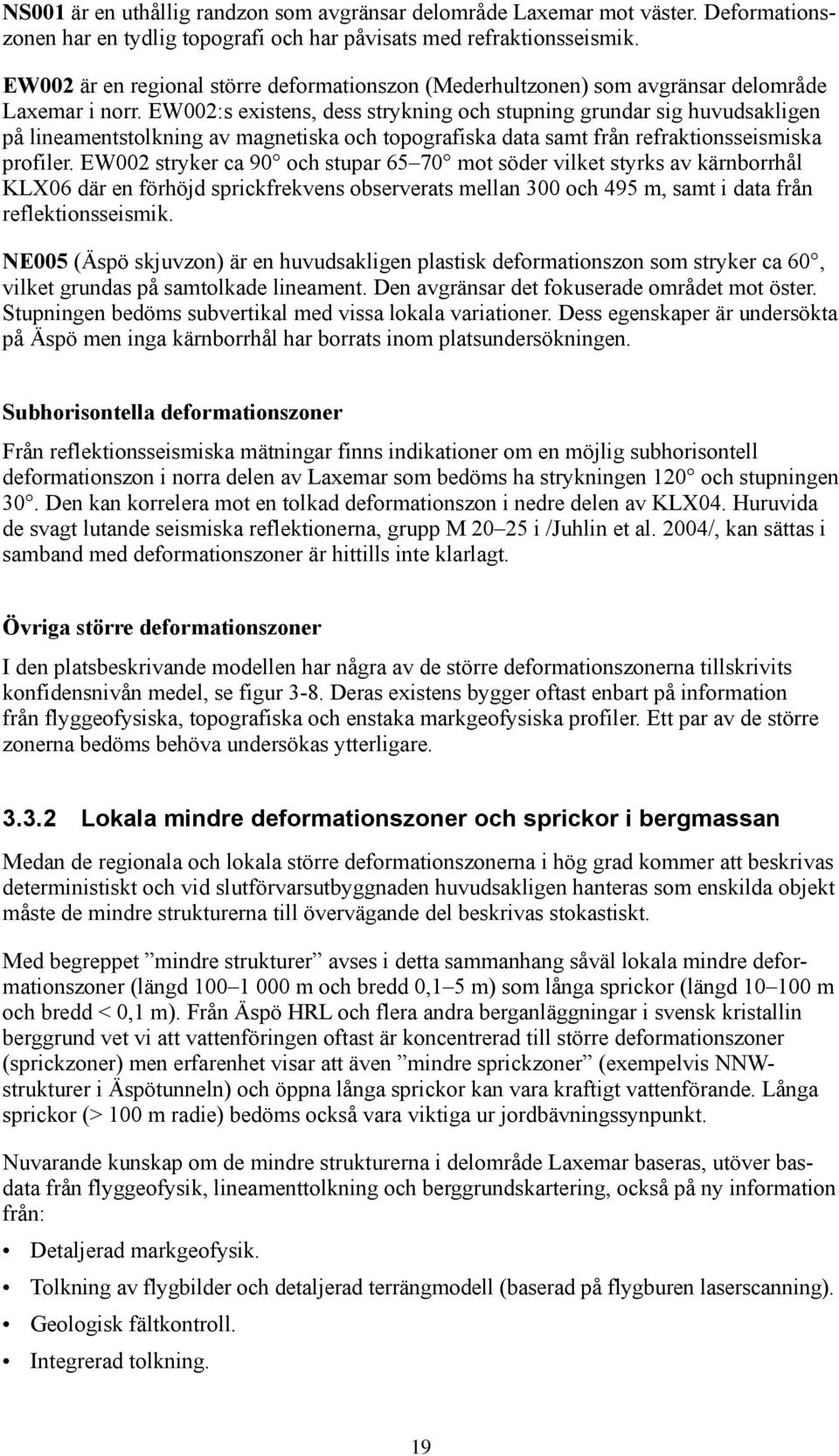 EW002:s existens, dess strykning och stupning grundar sig huvudsakligen på lineamentstolkning av magnetiska och topografiska data samt från refraktionsseismiska profiler.