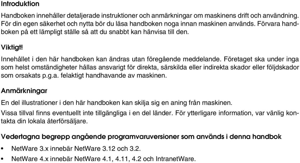 Företaget ska under inga som helst omständigheter hållas ansvarigt för direkta, särskilda eller indirekta skador eller följdskador som orsakats p.g.a. felaktigt handhavande av maskinen.