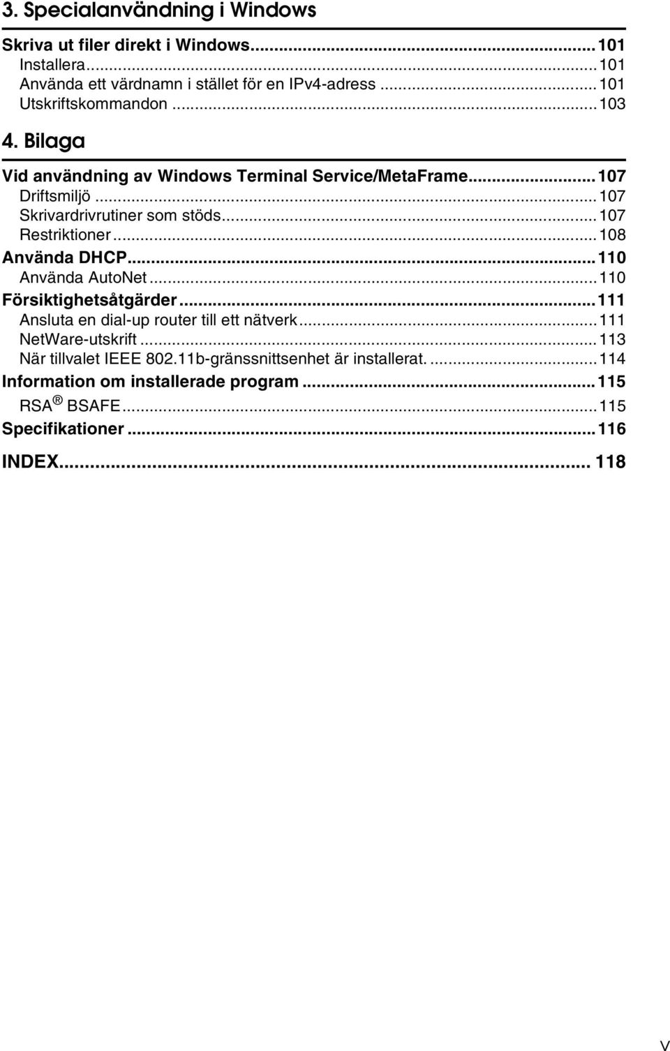 ..107 Restriktioner...108 Använda DHCP...110 Använda AutoNet...110 Försiktighetsåtgärder...111 Ansluta en dial-up router till ett nätverk.