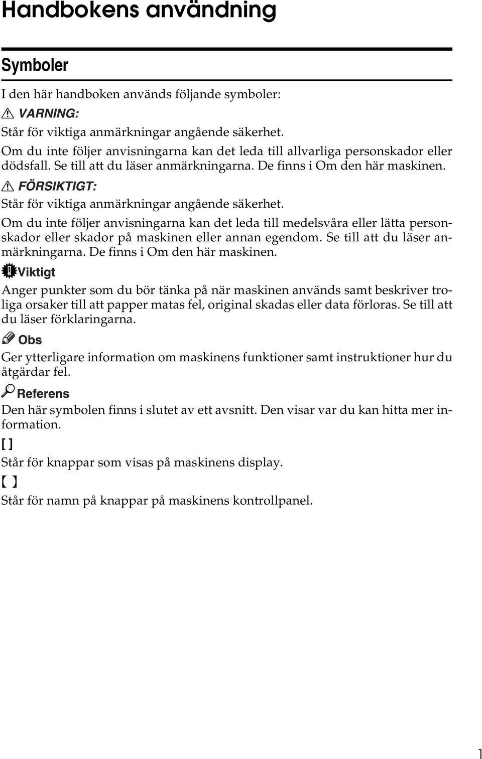 Står för viktiga anmärkningar angående säkerhet. Om du inte följer anvisningarna kan det leda till medelsvåra eller lätta personskador eller skador på maskinen eller annan egendom.
