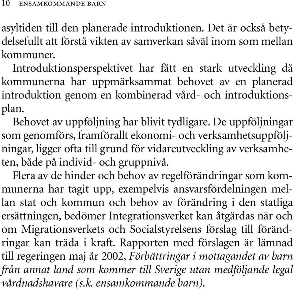 Behovet av uppföljning har blivit tydligare.